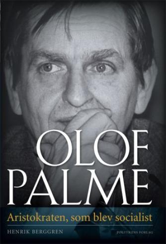 Henrik Berggren (f. 1957-06-18): Olof Palme : aristokraten, som blev socialist