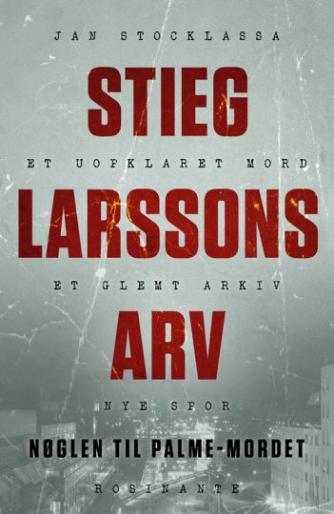 Jan Stocklassa: Stieg Larssons arv : nøglen til  Palme-mordet