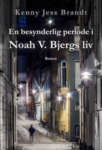 Kenny Jess Brandt: En besynderlig periode i Noah V. Bjergs liv : roman